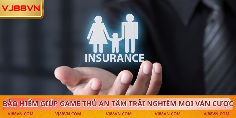 Bảo hiểm giúp game thủ an tâm trải nghiệm mọi ván cược