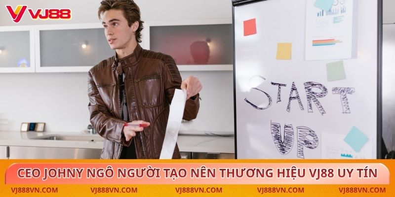 CEO Johny Ngô VJ88 người tạo nên thương hiệu VJ88 uy tín