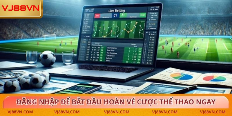 Đăng nhập để bắt đầu hoàn vé cược thể thao ngay