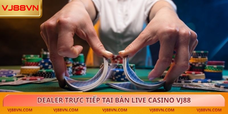 Dealer trực tiếp tại bàn live casino VJ88