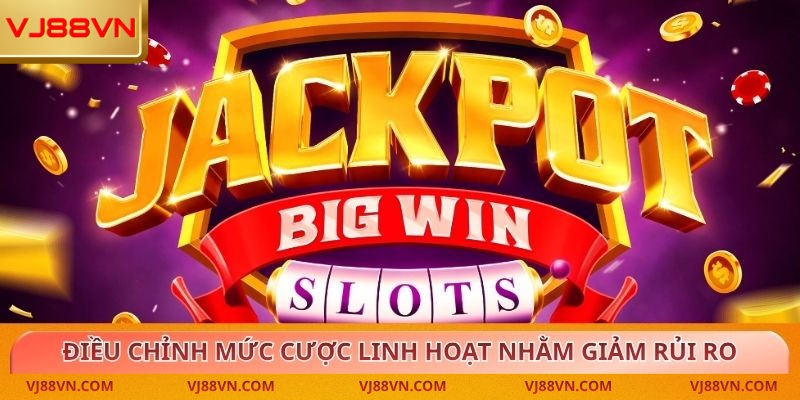 Điều chỉnh mức cược linh hoạt nhằm giảm rủi ro