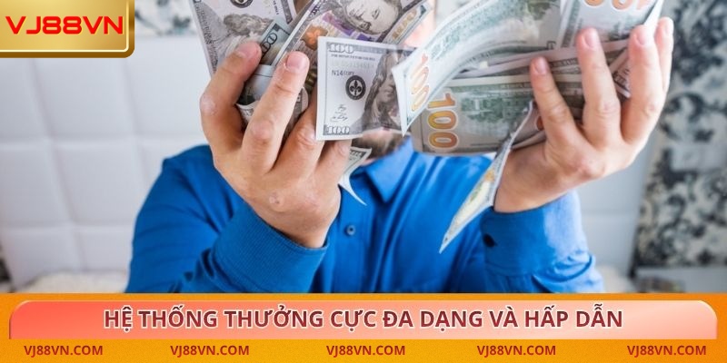 Hệ thống thưởng cực đa dạng và hấp dẫn