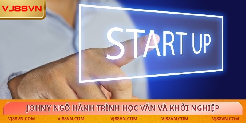 Johny Ngô hành trình học vấn và khởi nghiệp