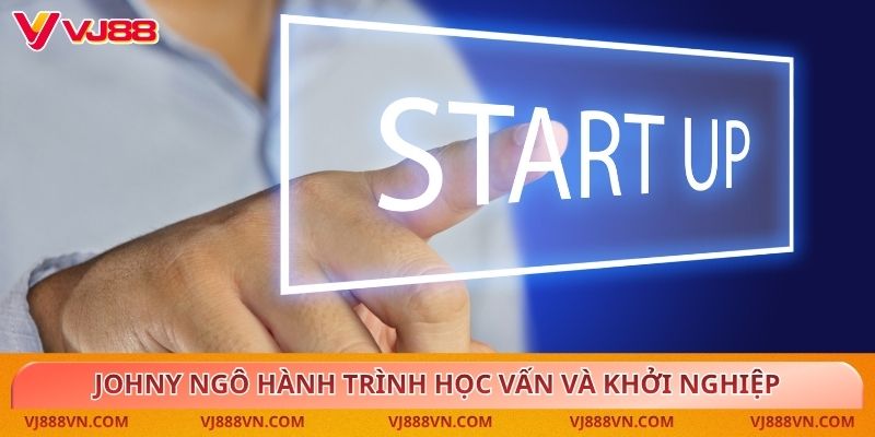 Johny Ngô hành trình học vấn và khởi nghiệp