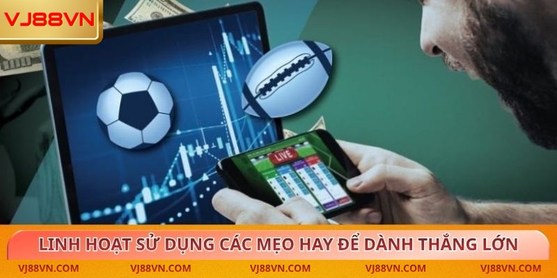 Linh hoạt sử dụng các mẹo hay để dành thắng lớn