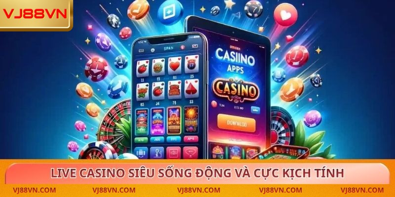 Live casino siêu sống động và cực kịch tính