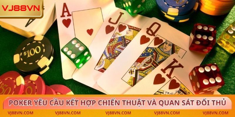 Poker yêu cầu kết hợp chiến thuật, quan sát và tâm lý đối thủ