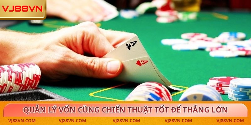 Quản lý vốn cùng chiến thuật tốt cho khả năng thắng khủng