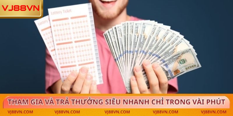 Tham gia và trả thưởng siêu nhanh chỉ trong vài phút