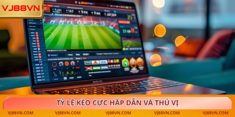 Tỷ lệ kèo cực hấp dẫn và thú vị